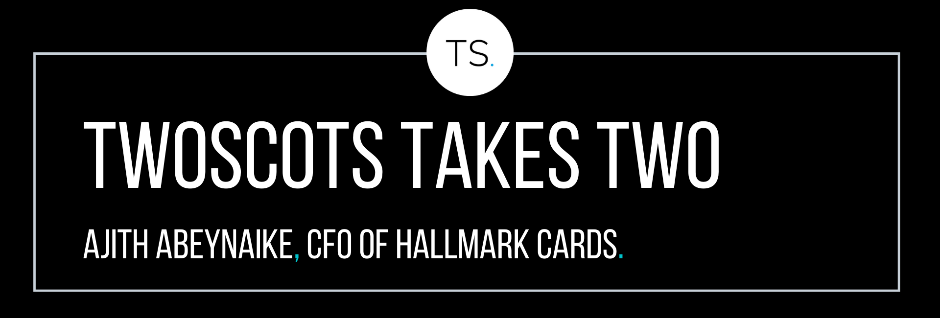 TwoScots Takes Two with Ajith Abeynaike, CFO of Hallmark Cards