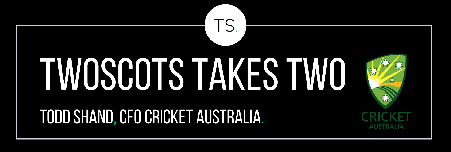 TwoScots Takes Two with Todd Shand, CFO of Cricket Australia