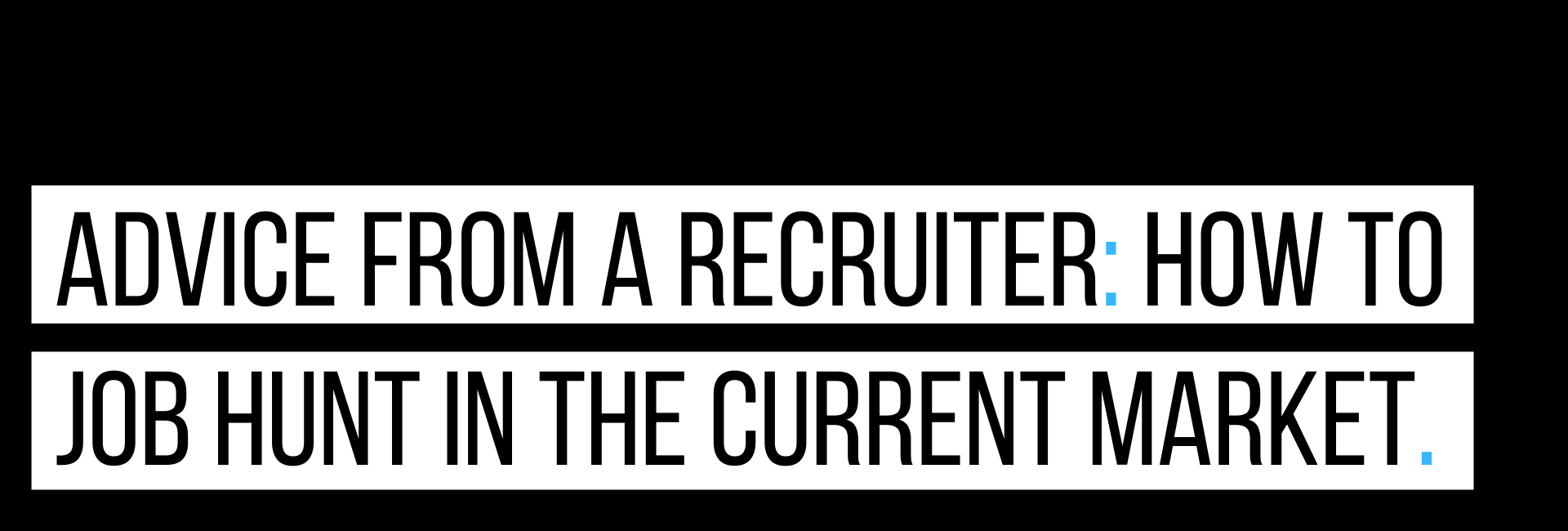 Advice from a Recruiter: How to job hunt in the current market